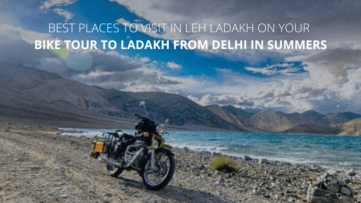 Best Places to Visit in Leh Ladakh on your Bike tour to Ladakh from Delhi in Summers