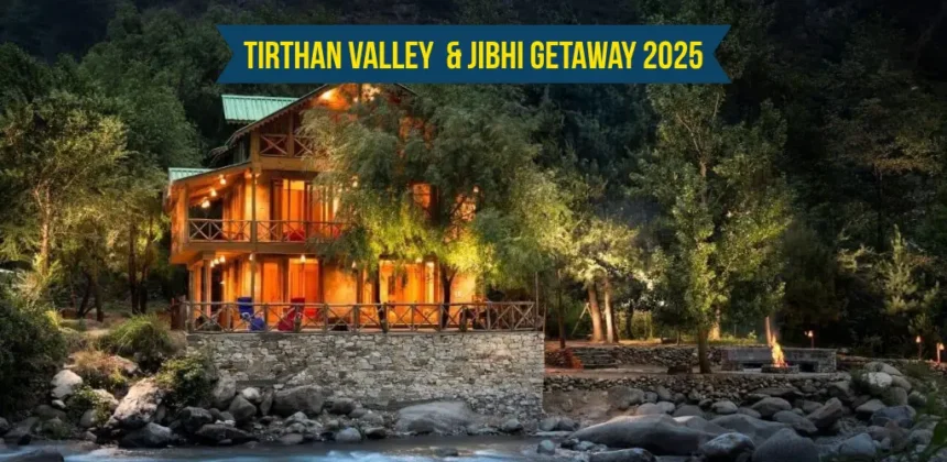 Tirthan Valley & Jibhi Getaway 2025